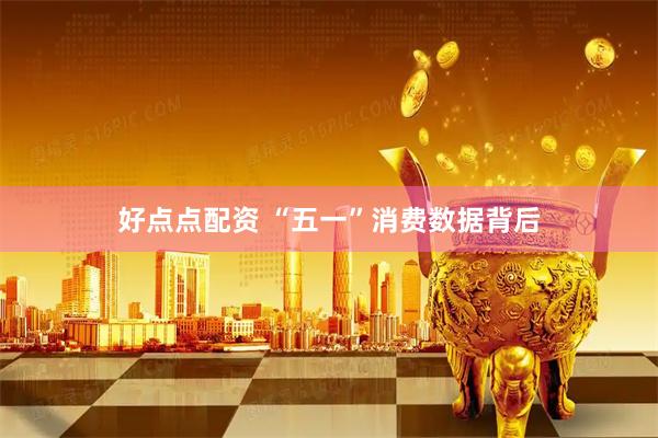 好点点配资 “五一”消费数据背后