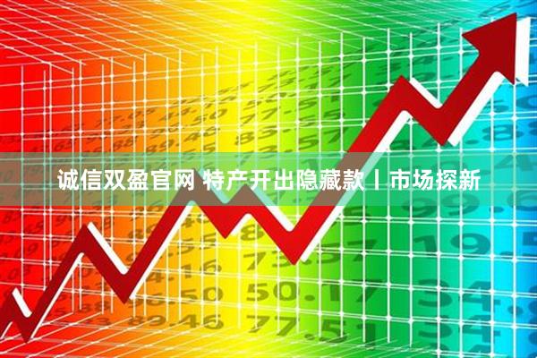 诚信双盈官网 特产开出隐藏款丨市场探新